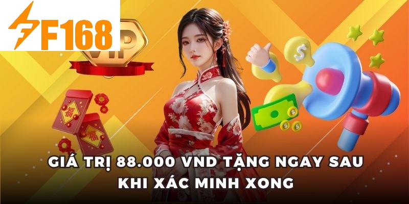 Thưởng 88.000 VND Khi Xác Minh Tài Khoản Lần Đầu Tại F168 6 Giá trị 88.000 VND tặng ngay sau khi xác minh xong